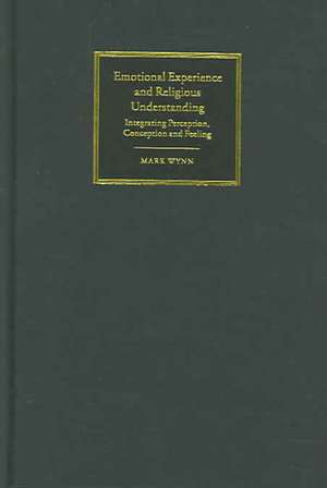 Emotional Experience and Religious Understanding: Integrating Perception, Conception and Feeling de Mark Wynn