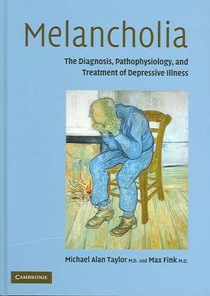 Melancholia: The Diagnosis, Pathophysiology and Treatment of Depressive Illness de Michael Alan Taylor