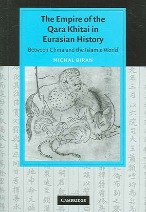 The Empire of the Qara Khitai in Eurasian History: Between China and the Islamic World de Michal Biran