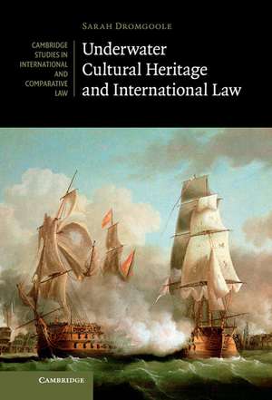 Underwater Cultural Heritage and International Law de Sarah Dromgoole