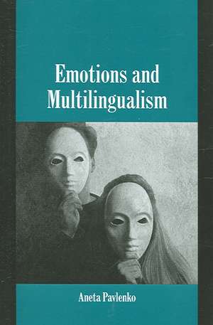 Emotions and Multilingualism de Aneta Pavlenko
