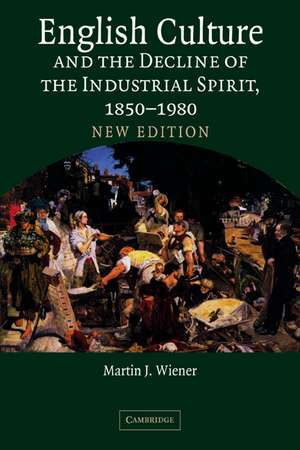 English Culture and the Decline of the Industrial Spirit, 1850–1980 de Martin J. Wiener