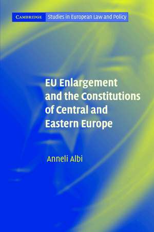 EU Enlargement and the Constitutions of Central and Eastern Europe de Anneli Albi