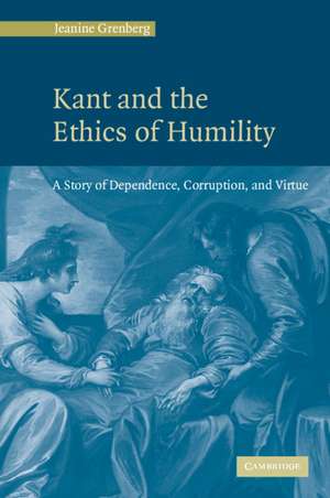 Kant and the Ethics of Humility: A Story of Dependence, Corruption and Virtue de Jeanine Grenberg