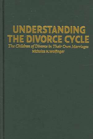 Understanding the Divorce Cycle: The Children of Divorce in their Own Marriages de Nicholas H. Wolfinger