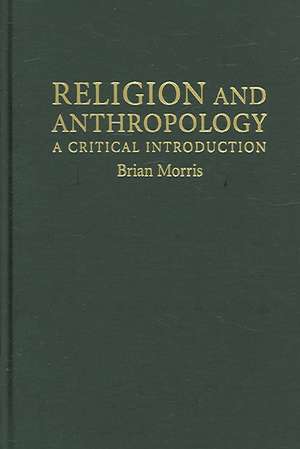 Religion and Anthropology: A Critical Introduction de Brian Morris