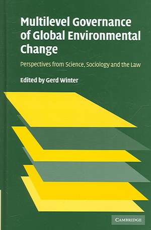 Multilevel Governance of Global Environmental Change: Perspectives from Science, Sociology and the Law de Gerd Winter