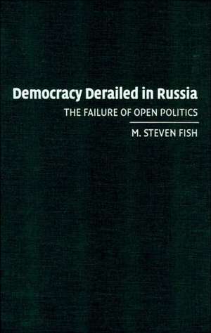 Democracy Derailed in Russia: The Failure of Open Politics de M. Steven Fish