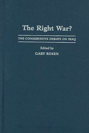 The Right War?: The Conservative Debate on Iraq de Gary Rosen