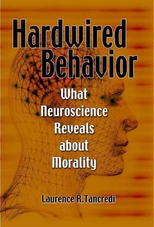 Hardwired Behavior: What Neuroscience Reveals about Morality de Laurence Tancredi