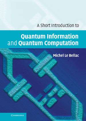 A Short Introduction to Quantum Information and Quantum Computation de Michel Le Bellac