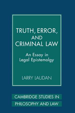 Truth, Error, and Criminal Law: An Essay in Legal Epistemology de Larry Laudan