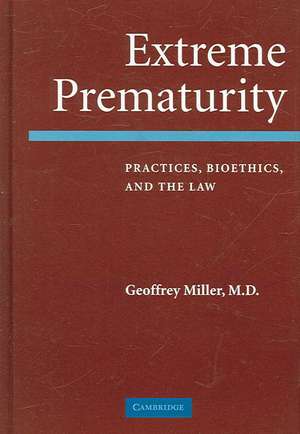 Extreme Prematurity: Practices, Bioethics and the Law de Geoffrey Miller MD