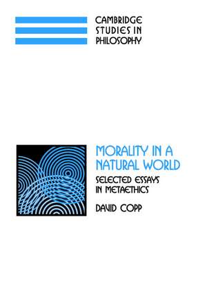 Morality in a Natural World: Selected Essays in Metaethics de David Copp