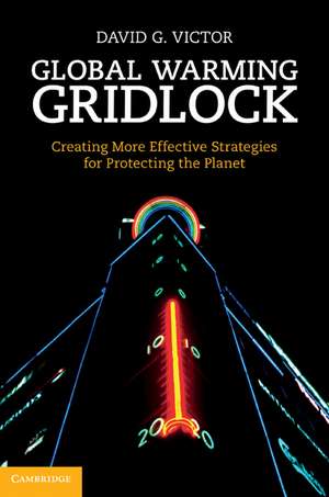 Global Warming Gridlock: Creating More Effective Strategies for Protecting the Planet de David G. Victor