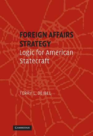 Foreign Affairs Strategy: Logic for American Statecraft de Terry L. Deibel