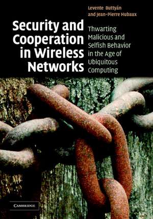 Security and Cooperation in Wireless Networks: Thwarting Malicious and Selfish Behavior in the Age of Ubiquitous Computing de Levente Buttyán