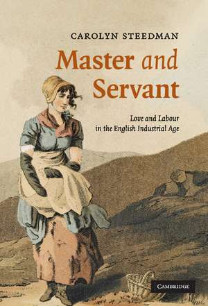 Master and Servant: Love and Labour in the English Industrial Age de Carolyn Steedman