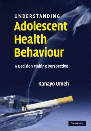 Understanding Adolescent Health Behaviour: A Decision Making Perspective de Kanayo Umeh