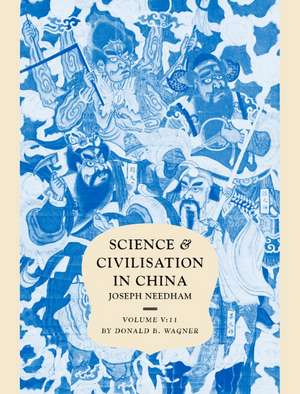 Science and Civilisation in China: Volume 5, Chemistry and Chemical Technology, Part 11, Ferrous Metallurgy de Donald B. Wagner