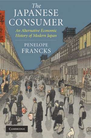 The Japanese Consumer: An Alternative Economic History of Modern Japan de Penelope Francks