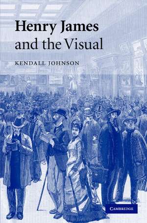 Henry James and the Visual de Kendall Johnson