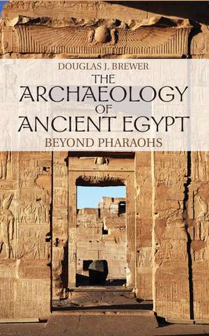 The Archaeology of Ancient Egypt: Beyond Pharaohs de Douglas J. Brewer