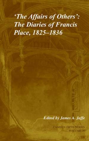 'The Affairs of Others': Volume 30: The Diaries of Francis Place, 1825–1836 de James A. Jaffe