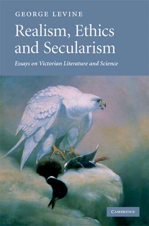 Realism, Ethics and Secularism: Essays on Victorian Literature and Science de George Levine