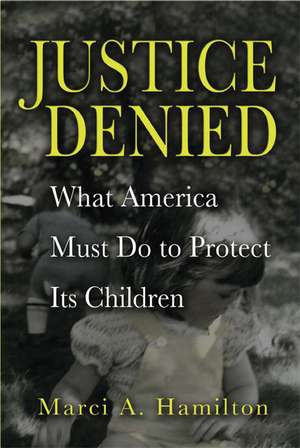 Justice Denied: What America Must Do to Protect its Children de Marci A. Hamilton