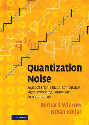 Quantization Noise: Roundoff Error in Digital Computation, Signal Processing, Control, and Communications de Bernard Widrow