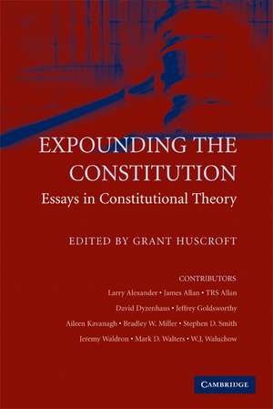 Expounding the Constitution: Essays in Constitutional Theory de Grant Huscroft
