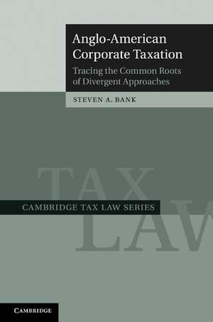 Anglo-American Corporate Taxation: Tracing the Common Roots of Divergent Approaches de Steven A. Bank