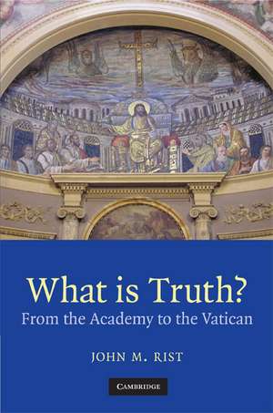 What is Truth?: From the Academy to the Vatican de John M. Rist
