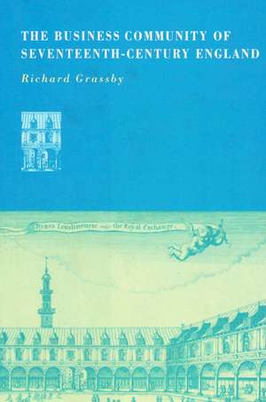 The Business Community of Seventeenth-Century England de Richard Grassby