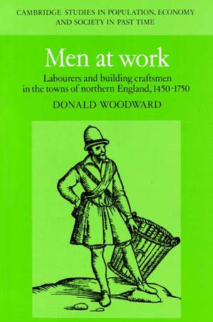 Men at Work: Labourers and Building Craftsmen in the Towns of Northern England, 1450–1750 de Donald Woodward