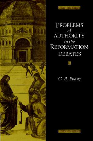 Problems of Authority in the Reformation Debates de G. R. Evans