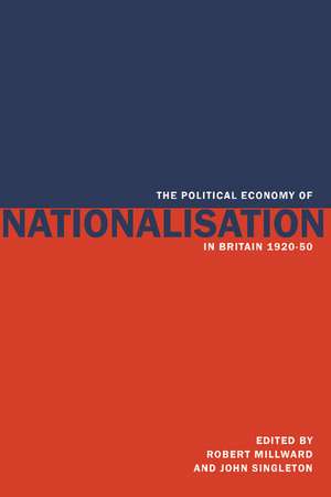 The Political Economy of Nationalisation in Britain, 1920–1950 de Robert Millward