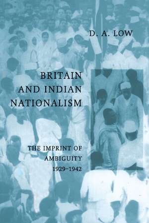 Britain and Indian Nationalism: The Imprint of Amibiguity 1929–1942 de D. A. Low