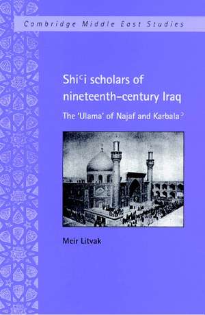 Shi'i Scholars of Nineteenth-Century Iraq: The 'Ulama' of Najaf and Karbala' de Meir Litvak