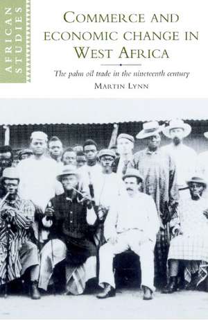 Commerce and Economic Change in West Africa: The Palm Oil Trade in the Nineteenth Century de Martin Lynn