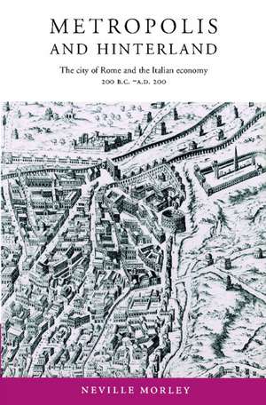 Metropolis and Hinterland: The City of Rome and the Italian Economy, 200 BC–AD 200 de Neville Morley