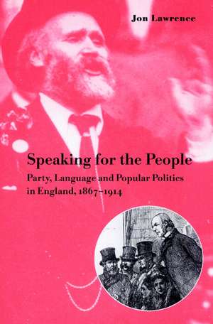 Speaking for the People: Party, Language and Popular Politics in England, 1867–1914 de Jon Lawrence