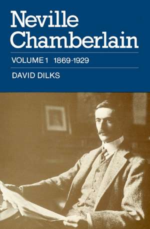 Neville Chamberlain: Volume 1, 1869–1929 de David Dilks