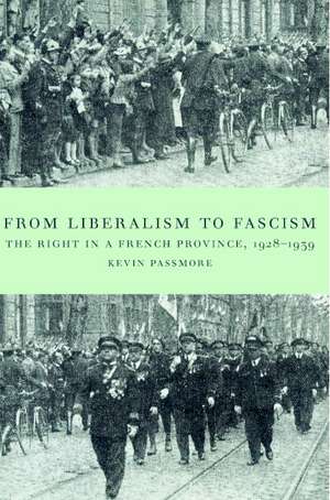 From Liberalism to Fascism: The Right in a French Province, 1928–1939 de Kevin Passmore