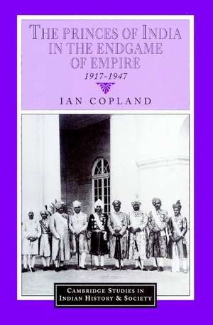 The Princes of India in the Endgame of Empire, 1917–1947 de Ian Copland