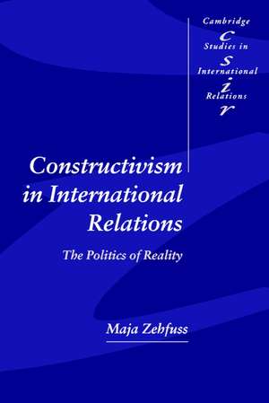 Constructivism in International Relations: The Politics of Reality de Maja Zehfuss