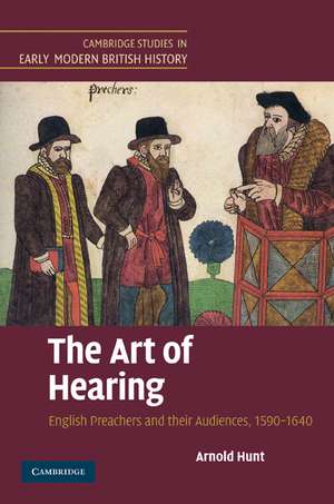 The Art of Hearing: English Preachers and their Audiences, 1590–1640 de Arnold Hunt