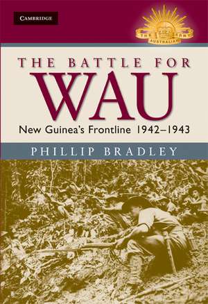 The Battle for Wau: New Guinea's Frontline 1942–1943 de Phillip Bradley