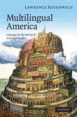 Multilingual America: Language and the Making of American Literature de Lawrence Alan Rosenwald
